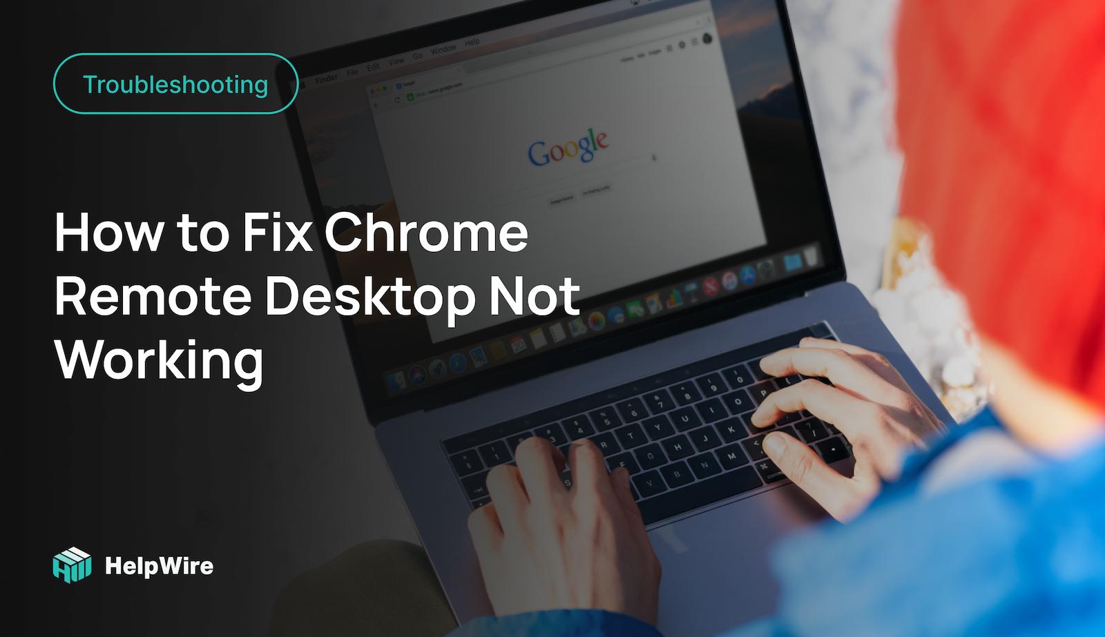 Chrome Remote Desktop Not Working: How to Fix the Issues
