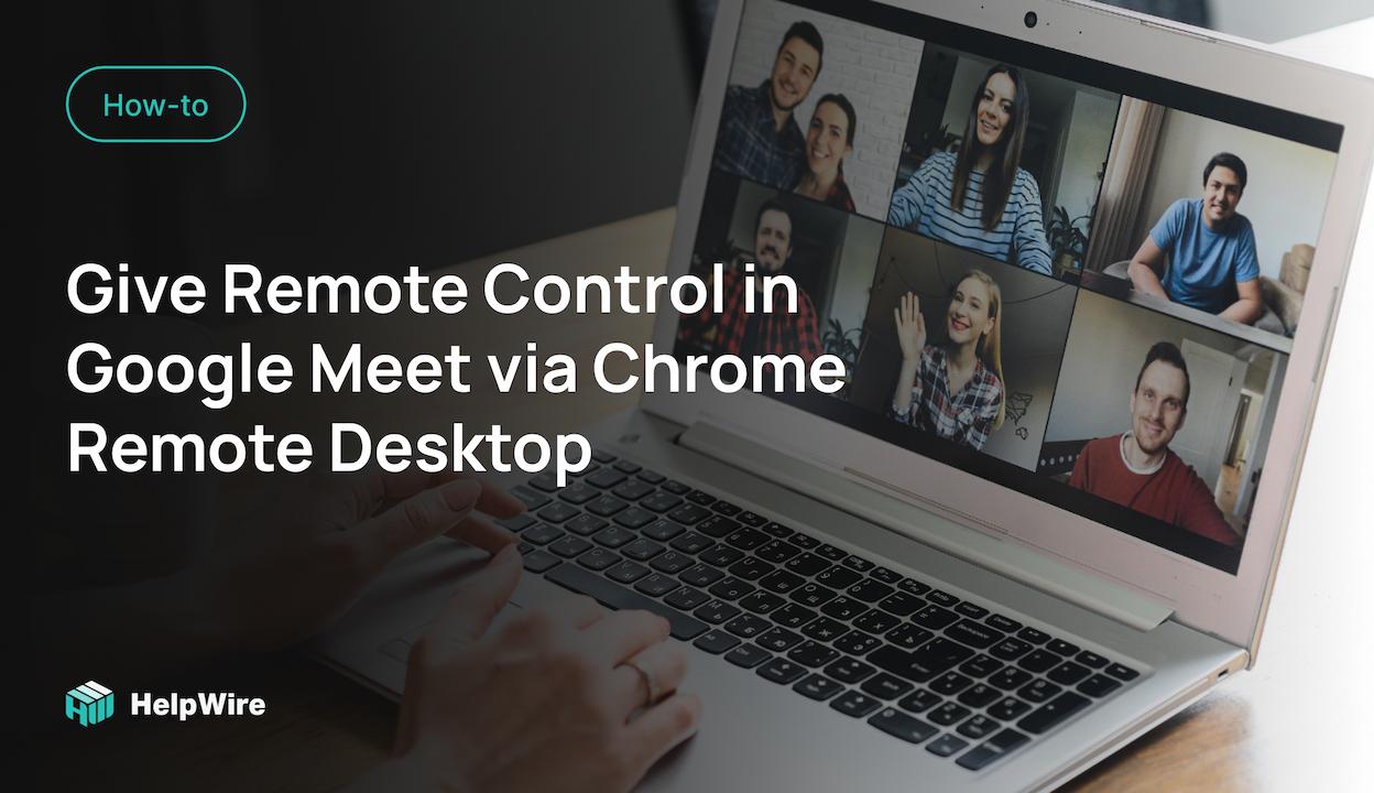 How to Provide Remote Control in Google Meet with Chrome Remote Desktop